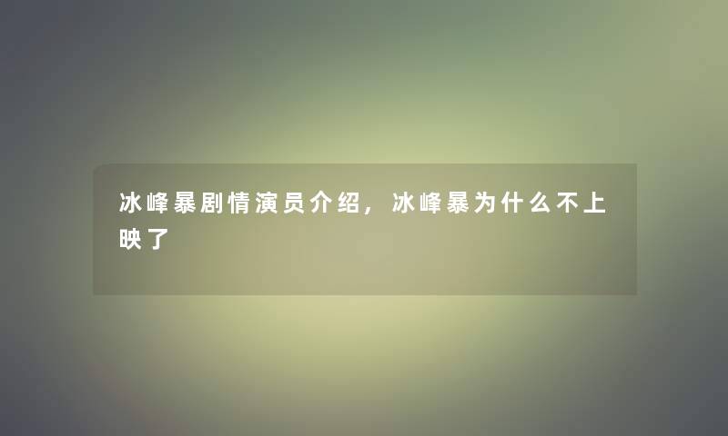 冰峰暴剧情演员介绍,冰峰暴为什么不上映了