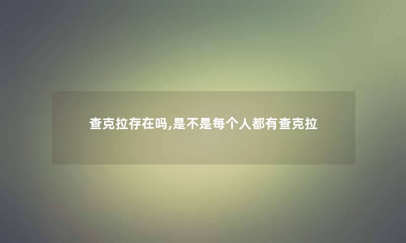 查克拉存在吗,是不是每个人都有查克拉 查克拉存在吗,是不是每个人都有查克拉