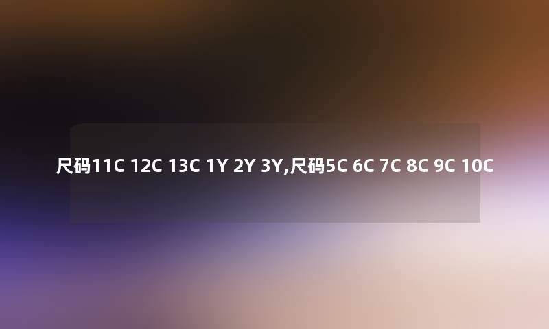 尺码11C 12C 13C 1Y 2Y 3Y,尺码5C 6C 7C 8C 9C 10C