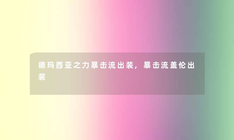 德玛西亚之力暴击流出装,暴击流盖伦出装 德玛西亚之力暴击流出装,暴击流盖伦出装