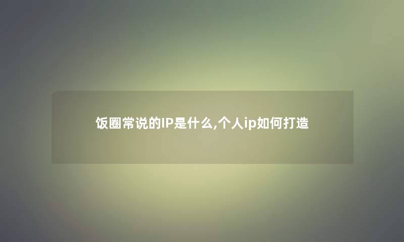 饭圈常说的IP是什么,个人ip如何打造
