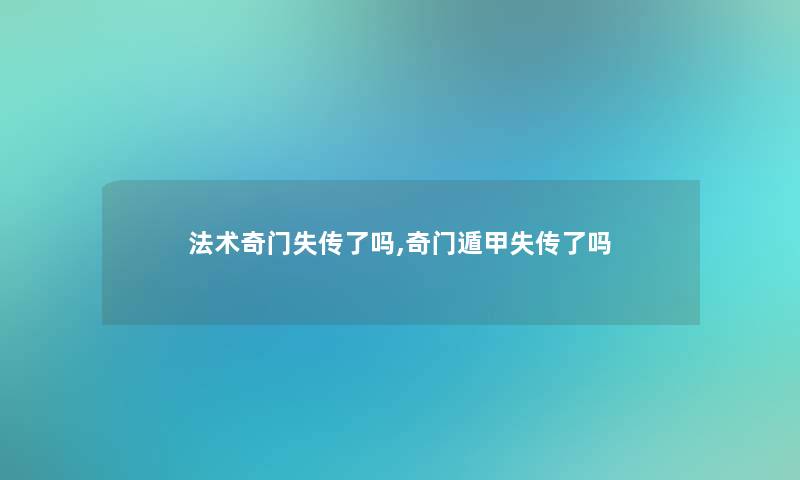 法术奇门失传了吗,奇门遁甲失传了吗