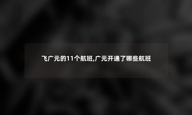 飞广元的11个航班,广元开通了哪些航班 飞广元的11个航班,广元开通了哪些航班