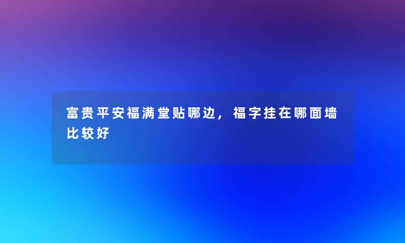 富贵平安福满堂贴哪边,福字挂在哪面墙比较好