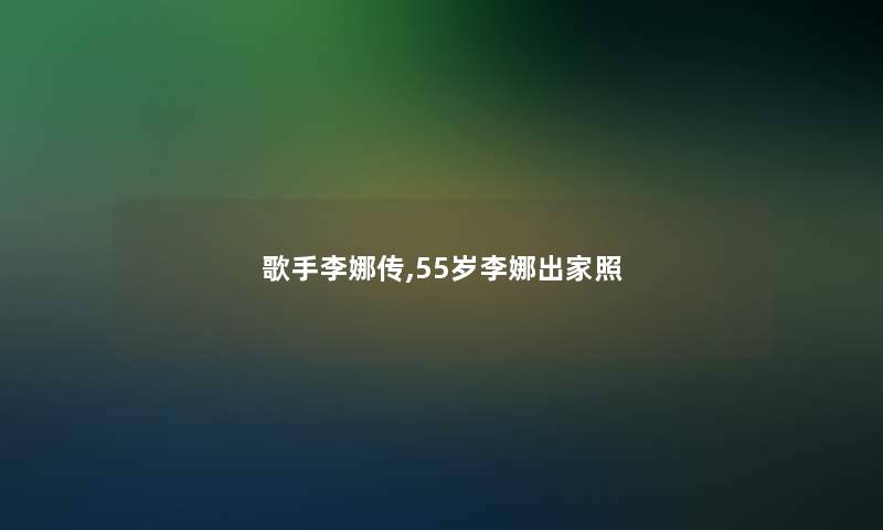 歌手李娜传,55岁李娜出家照