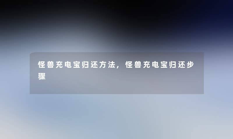 怪兽充电宝归还方法,怪兽充电宝归还步骤 怪兽充电宝归还方法,怪兽充电宝归还步骤