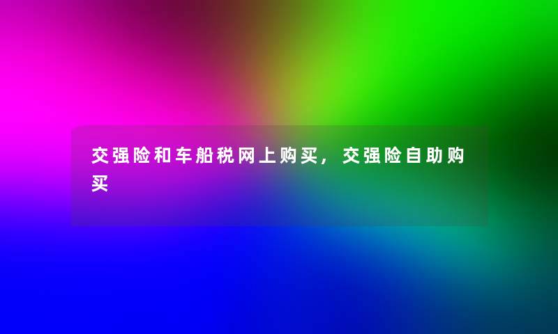 交强险和车船税网上购买,交强险自助购买