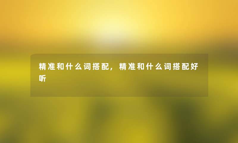精准和什么词搭配,精准和什么词搭配好听