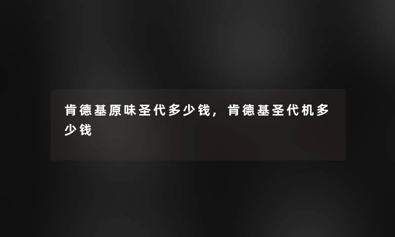 肯德基原味圣代多少钱,肯德基圣代机多少钱 肯德基原味圣代多少钱,肯德基圣代机多少钱