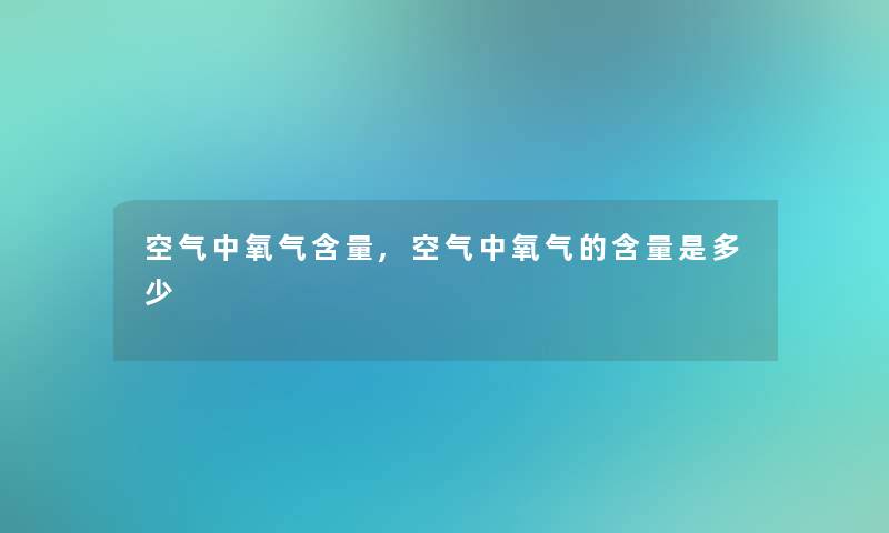 空气中氧气含量,空气中氧气的含量是多少 空气中氧气含量,空气中氧气的含量是多少