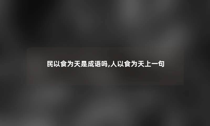 民以食为天是成语吗,人以食为天上一句