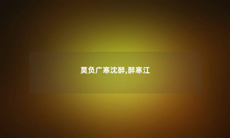 莫负广寒沈醉,醉寒江