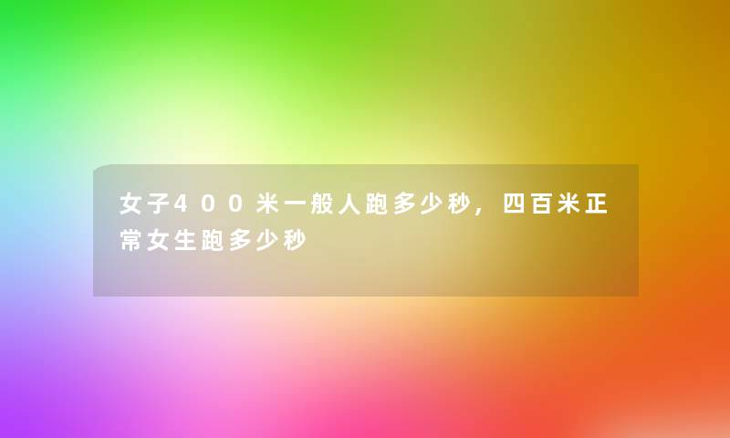 女子400米一般人跑多少秒,四百米正常女生跑多少秒 女子400米一般人跑多少秒,四百米正常女生跑多少秒