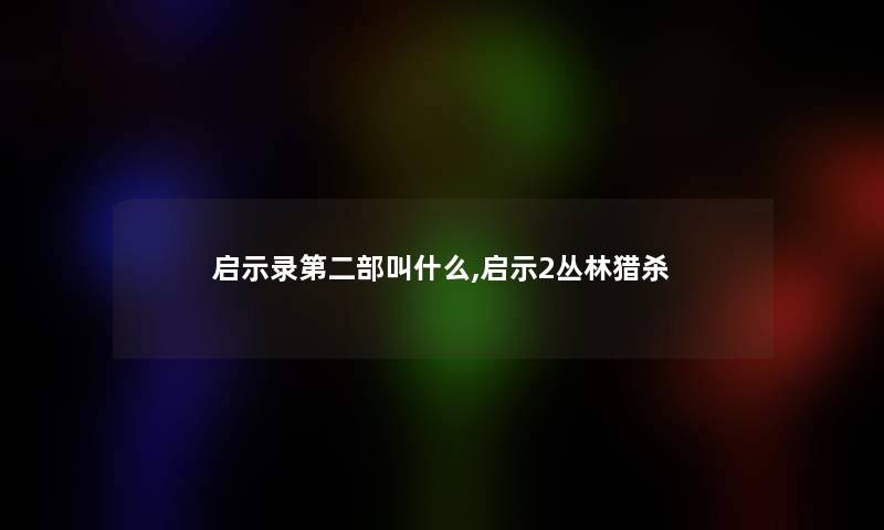 启示录第二部叫什么,启示2丛林猎杀 启示录第二部叫什么,启示2丛林猎杀