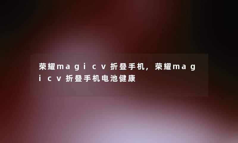 荣耀magicv折叠手机,荣耀magicv折叠手机电池健康 荣耀magicv折叠手机,荣耀magicv折叠手机电池健康