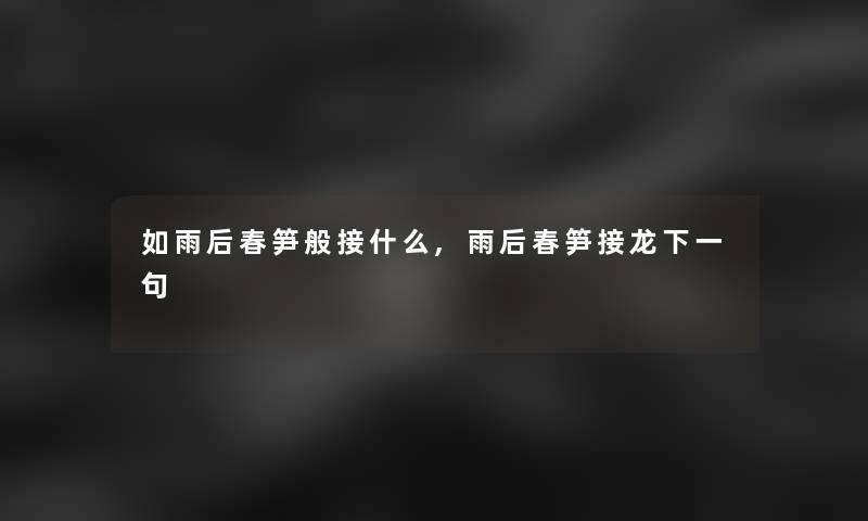 如雨后春笋般接什么,雨后春笋接龙下一句