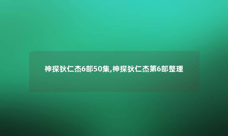 神探狄仁杰6部50集,神探狄仁杰第6部整理 神探狄仁杰6部50集,神探狄仁杰第6部整理