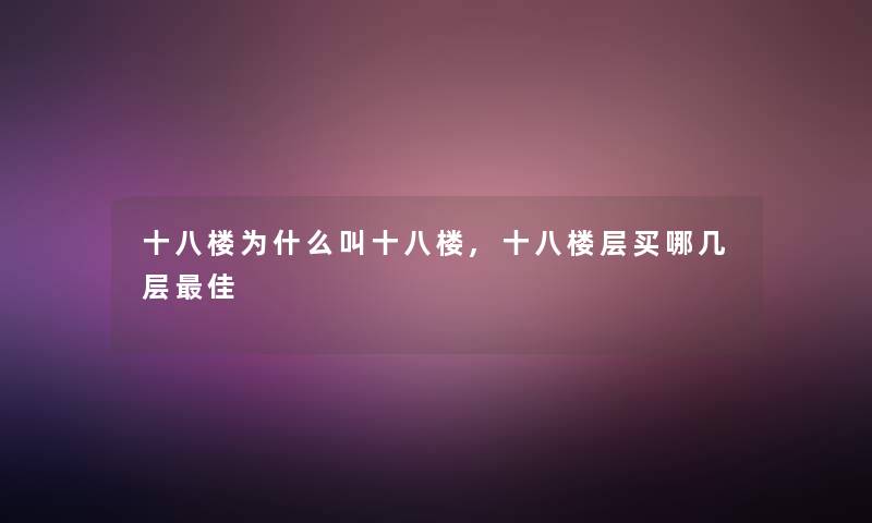 十八楼为什么叫十八楼,十八楼层买哪几层理想 十八楼为什么叫十八楼,十八楼层买哪几层理想