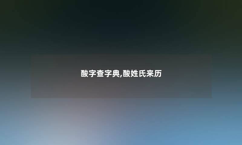 酸字查字典,酸姓氏来历 酸字查字典,酸姓氏来历