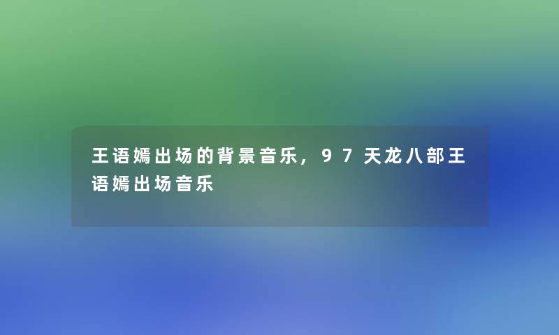 王语嫣出场的音乐,97天龙八部王语嫣出场音乐 王语嫣出场的音乐,97天龙八部王语嫣出场音乐