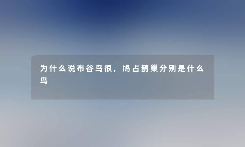 为什么说布谷鸟很,鸠占鹊巢分别是什么鸟 为什么说布谷鸟很,鸠占鹊巢分别是什么鸟