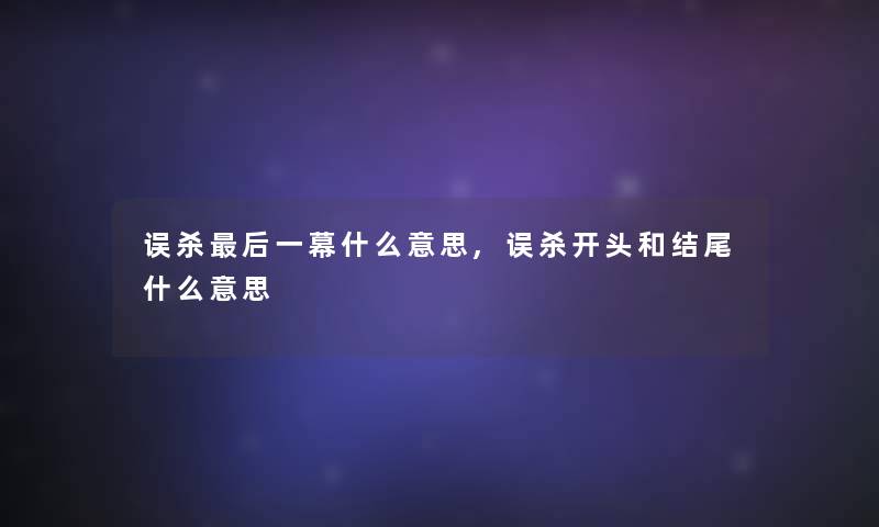 误杀这里要说一幕什么意思,误杀开头和什么意思 误杀这里要说一幕什么意思,误杀开头和什么意思