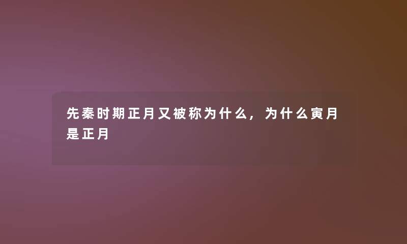 先秦时期正月又被称为什么,为什么寅月是正月 先秦时期正月又被称为什么,为什么寅月是正月