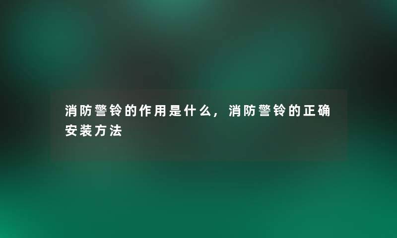 消防警铃的作用是什么,消防警铃的正确安装方法 消防警铃的作用是什么,消防警铃的正确安装方法