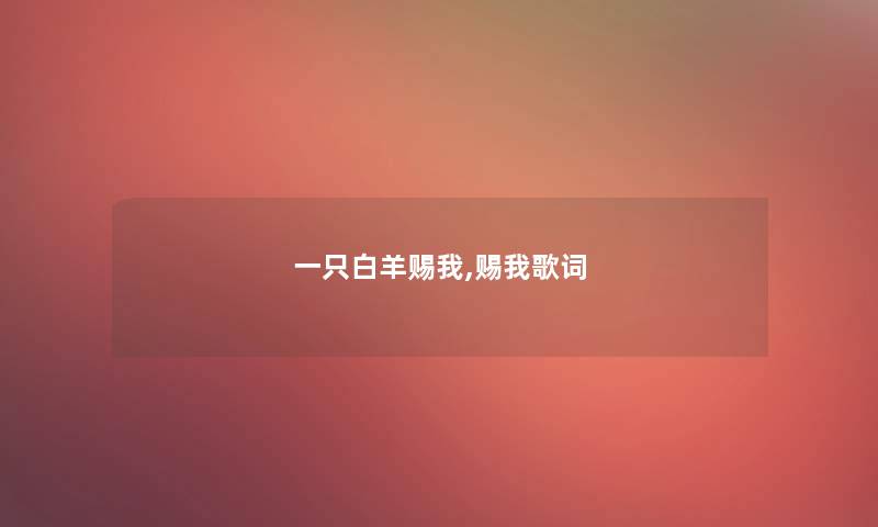 一只白羊赐我,赐我歌词 一只白羊赐我,赐我歌词