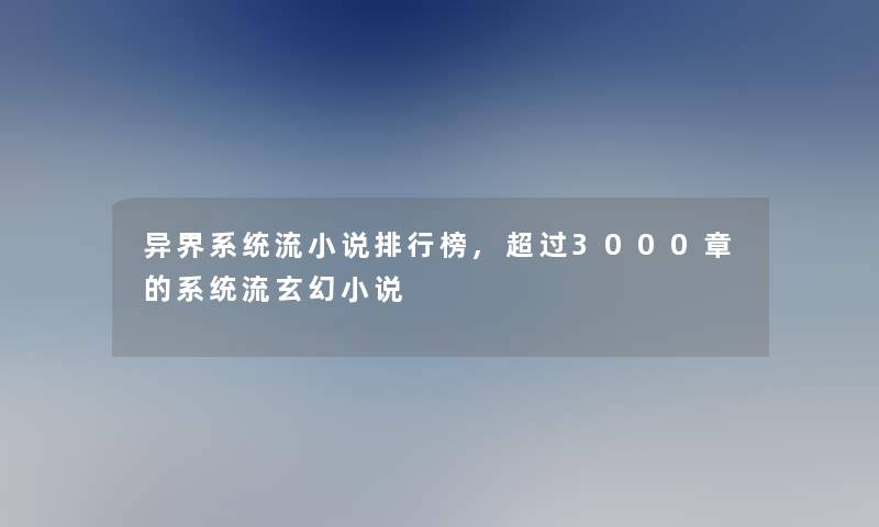 异界系统流小说整理榜,超过3000章的系统流玄幻小说 异界系统流小说整理榜,超过3000章的系统流玄幻小说