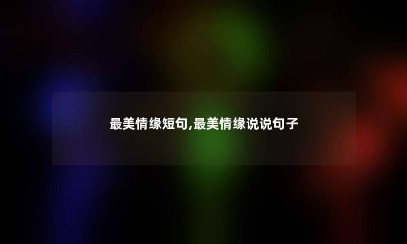 美情缘短句,美情缘说说句子 美情缘短句,美情缘说说句子