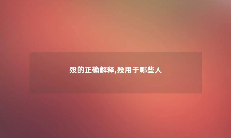殁的正确解释,殁用于哪些人 殁的正确解释,殁用于哪些人