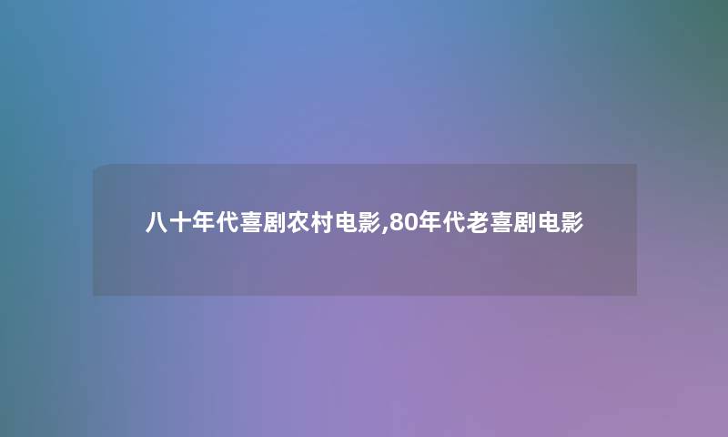 八十年代喜剧农村电影,80年代老喜剧电影
