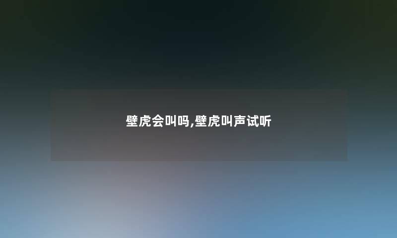壁虎会叫吗,壁虎叫声试听 壁虎会叫吗,壁虎叫声试听
