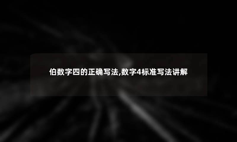 伯数字四的正确写法,数字4标准写法讲解 伯数字四的正确写法,数字4标准写法讲解