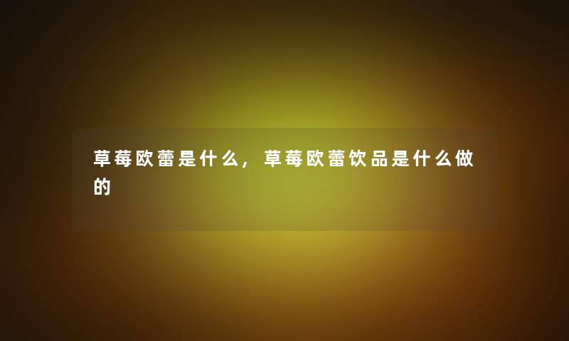 草莓欧蕾是什么,草莓欧蕾饮品是什么做的 草莓欧蕾是什么,草莓欧蕾饮品是什么做的