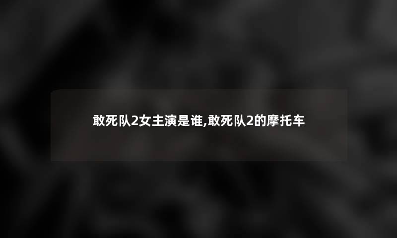 敢死队2女主演是谁,敢死队2的摩托车 敢死队2女主演是谁,敢死队2的摩托车