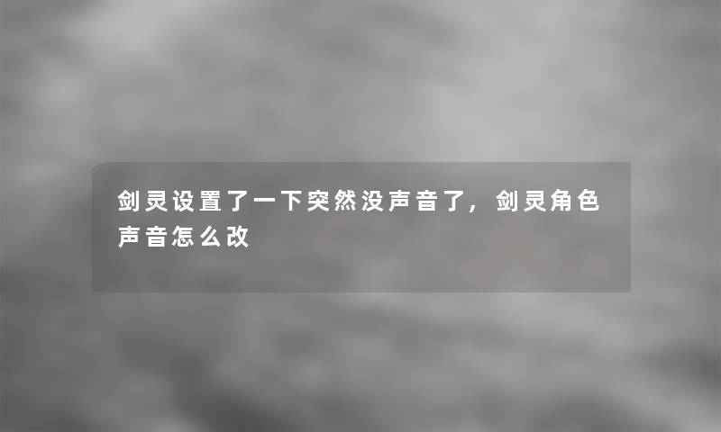 剑灵设置了一下突然没声音了,剑灵角色声音怎么改
