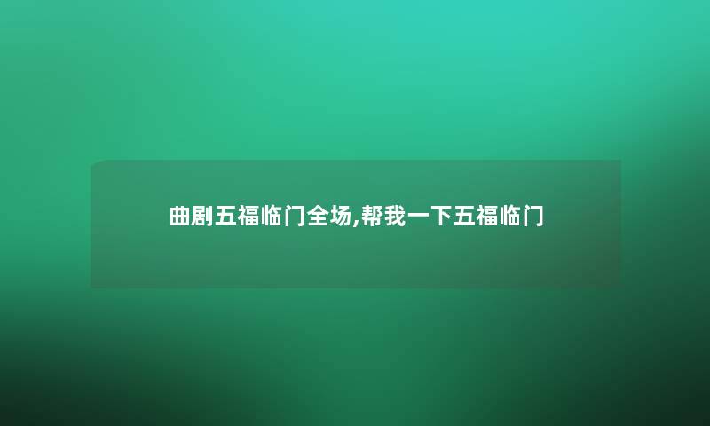 曲剧五福临门全场,帮我一下五福临门 曲剧五福临门全场,帮我一下五福临门
