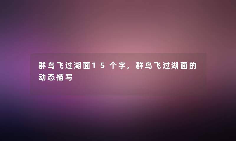 群鸟飞过湖面15个字,群鸟飞过湖面的动态描写 群鸟飞过湖面15个字,群鸟飞过湖面的动态描写