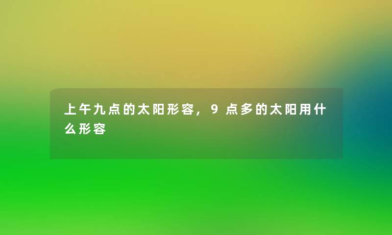 上午九点的太阳形容,9点多的太阳用什么形容 上午九点的太阳形容,9点多的太阳用什么形容