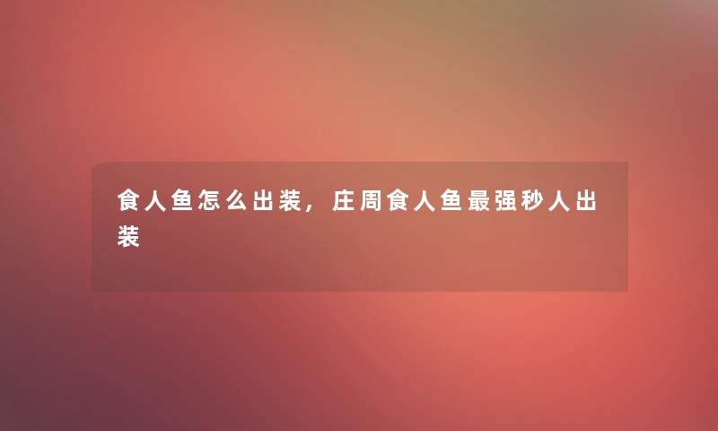 食人鱼怎么出装,庄周食人鱼强秒人出装 食人鱼怎么出装,庄周食人鱼强秒人出装
