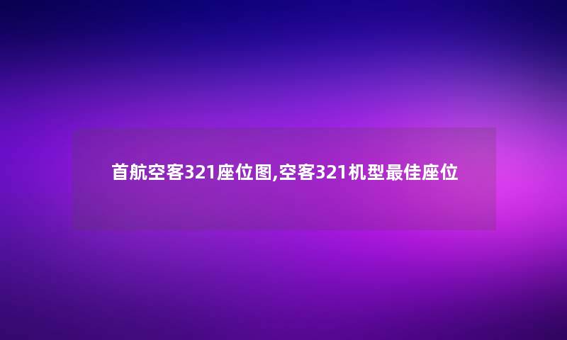首航空客321座位图,空客321机型理想座位 首航空客321座位图,空客321机型理想座位