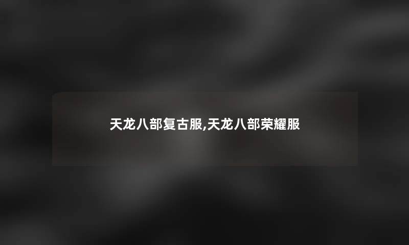 天龙八部复古服,天龙八部荣耀服