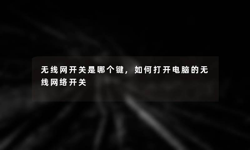 无线网开关是哪个键,如何打开电脑的无线网络开关 无线网开关是哪个键,如何打开电脑的无线网络开关