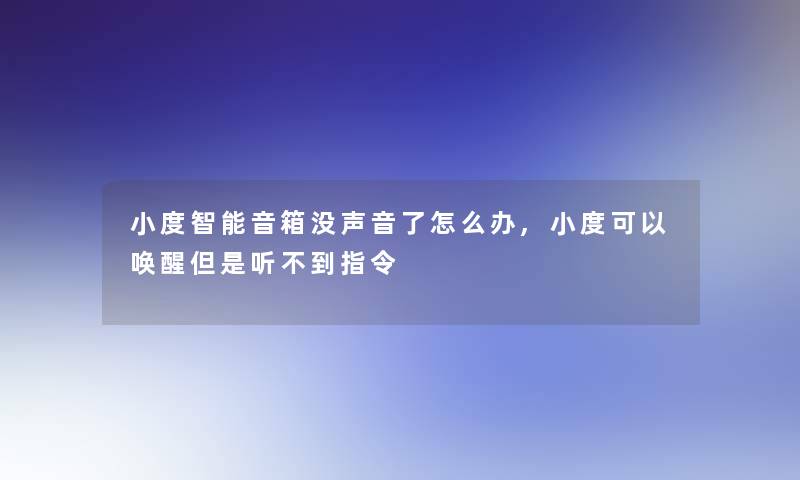 小度智能音箱没声音了怎么办,小度可以唤醒但是听不到指令 小度智能音箱没声音了怎么办,小度可以唤醒但是听不到指令