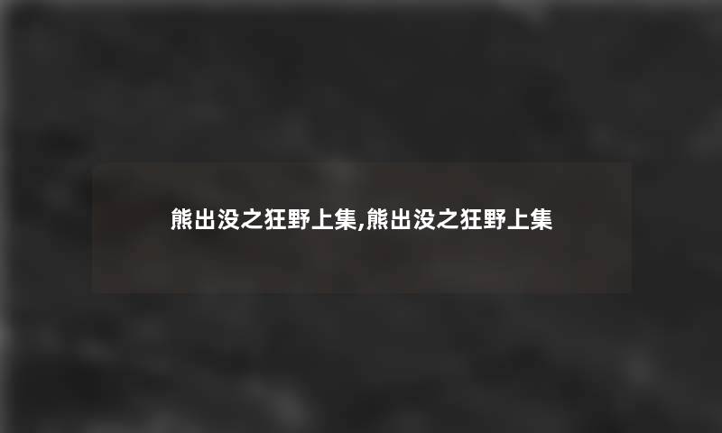 熊出没之狂野上集,熊出没之狂野上集 熊出没之狂野上集,熊出没之狂野上集