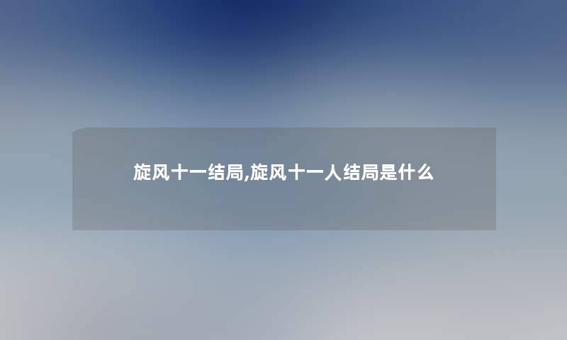 旋风十一结局,旋风十一人结局是什么 旋风十一结局,旋风十一人结局是什么