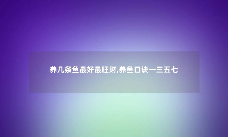 养几条鱼好旺财,养鱼口诀一三五七 养几条鱼好旺财,养鱼口诀一三五七
