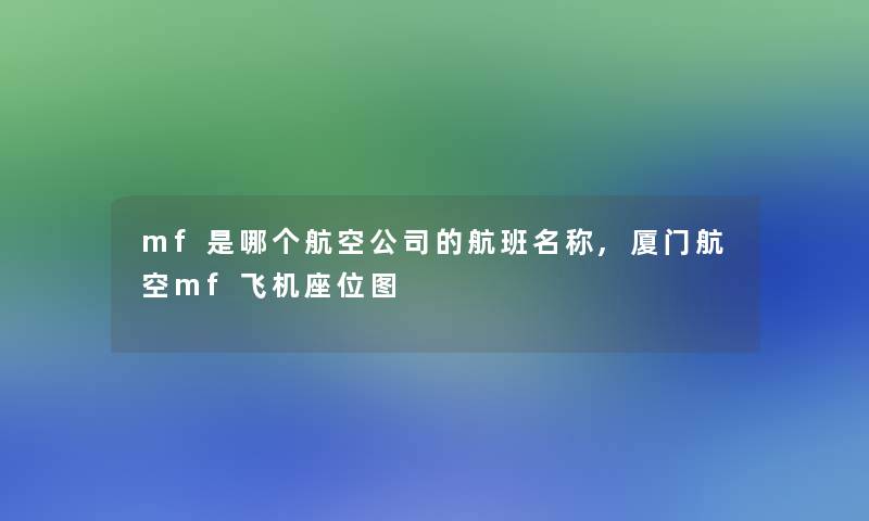 mf是哪个航空公司的航班名称,厦门航空mf飞机座位图 mf是哪个航空公司的航班名称,厦门航空mf飞机座位图